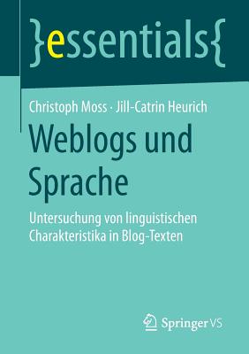 Weblogs Und Sprache: Untersuchung Von Linguistischen Charakteristika in Blog-Texten - Moss, Christoph, and Heurich, Jill-Catrin