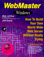 Webmaster Windows: How to Build Your Own World Wide Web Server Without Really Trying - LeVitus, Bob, and Evans, Jeff