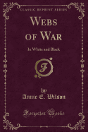 Webs of War: In White and Black (Classic Reprint)