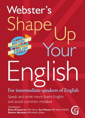Webster's Shape Up Your English: For Intermediate Speakers of English, Speak and Write More Fluent English and Avoid Common Mistakes 2017 - Kirkpatrick, Betty, and Moody, Sue, and Abraham, Eleanor (Editor)