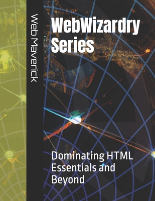 WebWizardry Series: Dominating HTML Essentials and Beyond - Maverick, Web