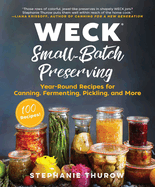 Weck Small-Batch Preserving: Year-Round Recipes for Canning, Fermenting, Pickling, and More