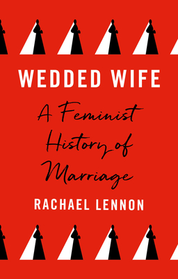 Wedded Wife: A Feminist History of Marriage - Lennon, Rachael, Ms.