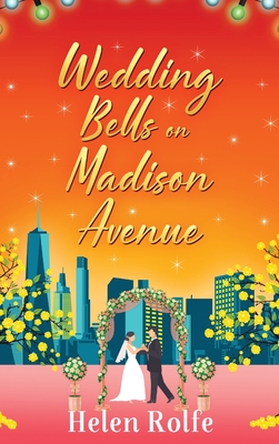 Wedding Bells on Madison Avenue: The perfect feel-good, romantic read from Helen Rolfe - Rolfe, Helen