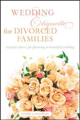 Wedding Etiquette for Divorced Families: Tasteful Advise for Planning a Beautiful Wedding - Woodham, Martha A