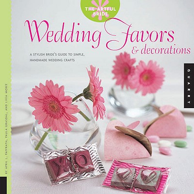 Wedding Favors & Decorations: A Stylish Bride's Guide to Simple, Handmade Wedding Crafts - Paffrath, April L, and Grasdal, Paula, and McRee, Livia