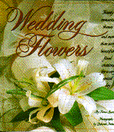 Wedding Flowers: Twenty Romantic Themes and More Than Sixty Beautiful Floral Creations for a Very Special Day