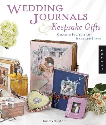 Wedding Journals and Keepsake Gifts: Creative Projects to Make and Share - Kushnir, Tammy