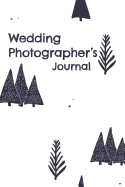 Wedding Photographer's Journal: A Notebook For Business, Shoots, and Client Details