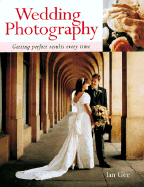 Wedding Photography: Getting Perfect Results Every Time - Gee, Ian