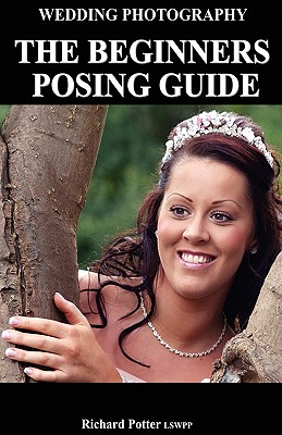 Wedding Photography the Beginners Posing Guide - Potter, Richard