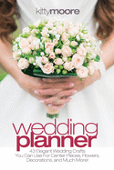 Wedding Planner (3rd Edition): 43 Elegant Wedding Crafts You Can Use for Center Pieces, Flowers, Decorations, and Much More!