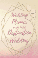 Wedding Planner for the Perfect Destination Wedding: Wedding Planning Checklists and Organizer Guide to Help Plan Your Perfect Big Day at Your Dream Location!