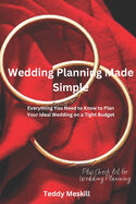 Wedding Planning Made Simple: Everything You Need to Know to Plan Your Ideal Wedding on A Tight Budget