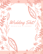 Wedding Shit: Wedding Planner: The Bride to Be's Ultimate Planning Guide and Wedding Day Organizer