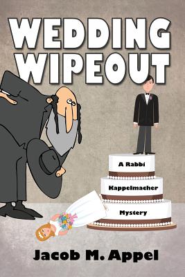 Wedding Wipeout: A Rabbi Kappelmacher Mystery - Appel, Jacob M