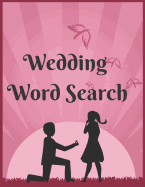 Wedding Word Search: The Most Challenging Puzzles For Those Who Are About To Get Married And Have A Wedding.