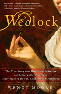 Wedlock: The True Story of the Disastrous Marriage and Remarkable Divorce of Mary EleanorBowes, Countess of Strathmore