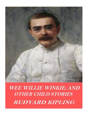 Wee Willie Winkie; And Other Child Stories - Kipling, Rudyard