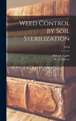 Weed Control by Soil Sterilization; C446 - Crafts, Alden S (Alden Springer) 18 (Creator), and Harvey, W a (William Alfred) 1914- (Creator)