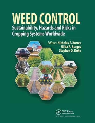 Weed Control: Sustainability, Hazards, and Risks in Cropping Systems Worldwide - Korres, Nicholas E. (Editor), and Burgos, Nilda R. (Editor), and Duke, Stephen O. (Editor)