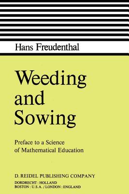 Weeding and Sowing: Preface to a Science of Mathematical Education - Freudenthal, Hans