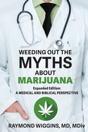 Weeding Out the Myths About Marijuana, Expanded Edition: A Medical and Biblical Perspective