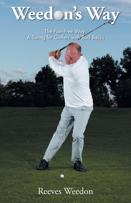 Weedon's Way - The Pain-Free Way: A Swing for Golfers with Bad Backs - Weedon, Reeves