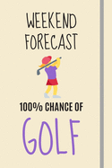 Weekend Forecast: 100% Chance Of Golf: Golf Gifts For Women Under 20 Dollars - Lined Journal or Notebook