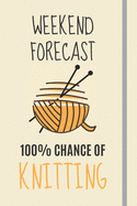 Weekend Forecast: 100% Chance Of Knitting: Knitting Gifts For Women, Girls & Knitters - Lined Journal or Notebook