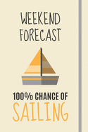 Weekend Forecast: 100% Chance Of Sailing: Sailing Gifts For Dad, Men, Women or Kids - Lined Journal or Notebook