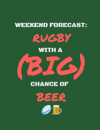 Weekend Forecast: Rugby With a (Big) Chance of Drinking Beer: Notebook/Journal/for Fans/Addicts/Lovers/Supporters (Funny Gag Gift/Present from Wife/Girlfriend/ Boyfriend/Friends/For Him/Her)