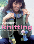 Weekend Knitting: 25 Chic and Easy Projects