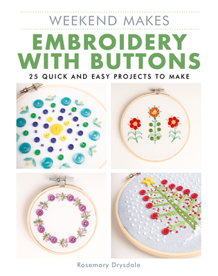 Weekend Makes: Embroidery with Buttons: 25 Quick and Easy Projects to Make - Drysdale, Rosemary