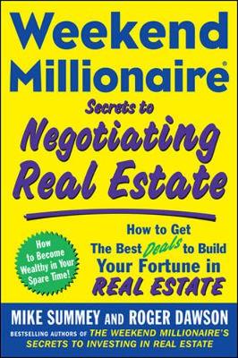 Weekend Millionaire Secrets to Negotiating Real Estate: How to Get the Best Deals to Build Your Fortune in Real Estate - Summey, Mike, and Dawson, Roger