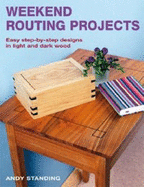 Weekend Routing Projects: Easy Step-By-Step Designs in Light and Dark Wood - Standing, Andy
