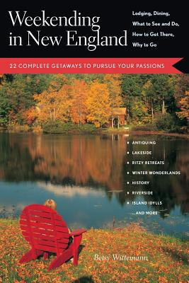 Weekending in New England: 22 Complete Getaways to Pursue Your Passions - Wittemann, Betsy