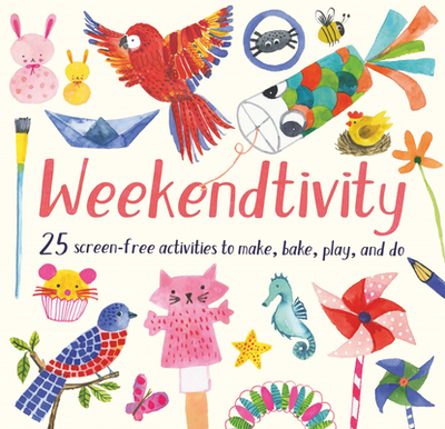 Weekendtivity: 25 Screen-Free Activities to Make, Bake, Play, and Do - Hayes, Fiona
