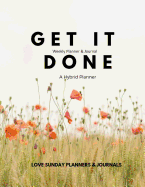 Weekly Planner & Journal: Get it Done - A Hybrid Planner: Field of Flowers 160 pages START ANYTIME - 2019- 2020