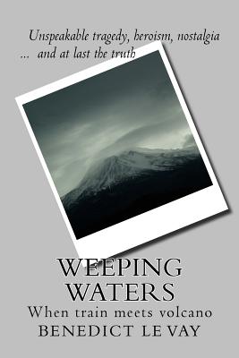 Weeping Waters: When Train Meets Volcano - Le Vay, Benedict