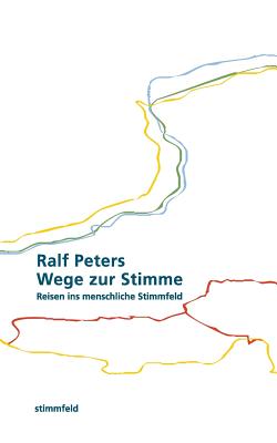 Wege zur Stimme: Reisen ins menschliche Stimmfeld - Peters, Ralf