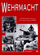 Wehrmacht: The Illustrated History of the German Army in World War II - Ailsby, Christopher J, and Pinot, John, and Pimlot, John