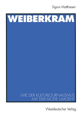 Weiberkram: Wie Der Kulturjournalismus Mit Der Mode Umgeht - Matthiesen, Sigrun, and Pttker, Horst (Editor), and Rager, G?nther (Editor)