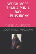 Weigh More Than A Pun A Day Plus Irony: The Final Updates