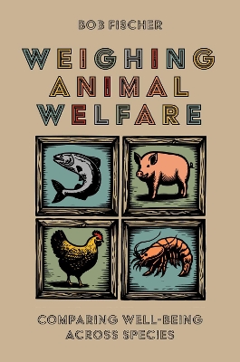 Weighing Animal Welfare: Comparing Well-Being Across Species - Fischer, Bob (Editor)