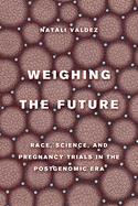 Weighing the Future: Race, Science, and Pregnancy Trials in the Postgenomic Era Volume 9
