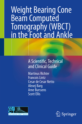 Weight Bearing Cone Beam Computed Tomography (Wbct) in the Foot and Ankle: A Scientific, Technical and Clinical Guide - Richter, Martinus, and Lintz, Francois, and de Cesar Netto, Cesar