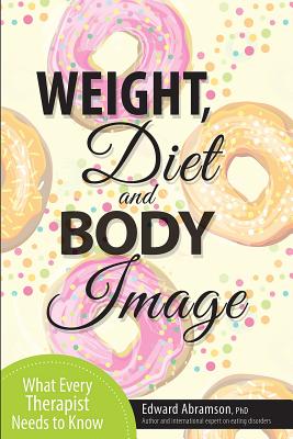 Weight, Diet and Body Image: What Every Therapist Needs to Know - Abramson, Edward
