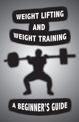 Weight Lifting and Weight Training: A Scientifically Founded Beginner's Guide to Better Your Health Through Weight Training - John, Alan