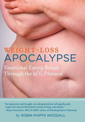 Weight-Loss Apocalypse: Emotional Eating Rehab Through the Hcg Protocol - Woodall, Robin Phipps